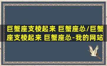 巨蟹座支棱起来 巨蟹座怂/巨蟹座支棱起来 巨蟹座怂-我的网站